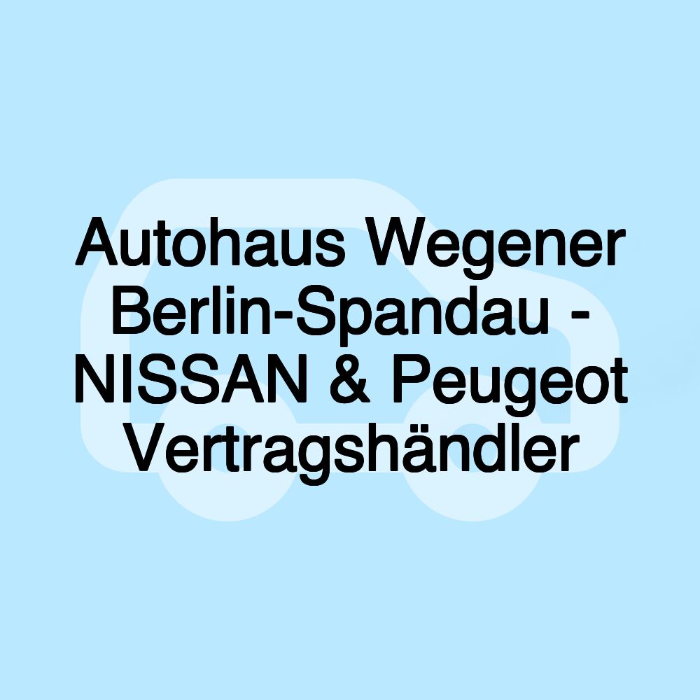 Autohaus Wegener Berlin-Spandau - NISSAN & Peugeot Vertragshändler