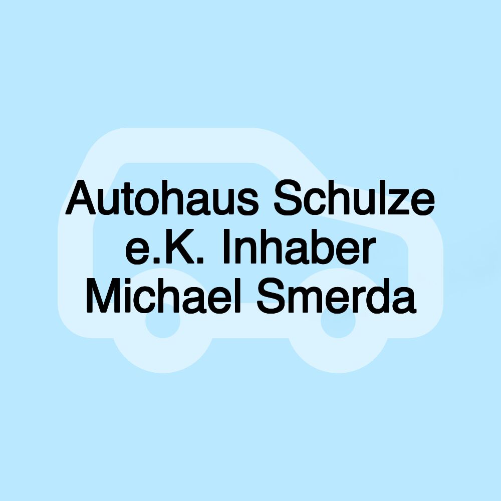 Autohaus Schulze e.K. Inhaber Michael Smerda