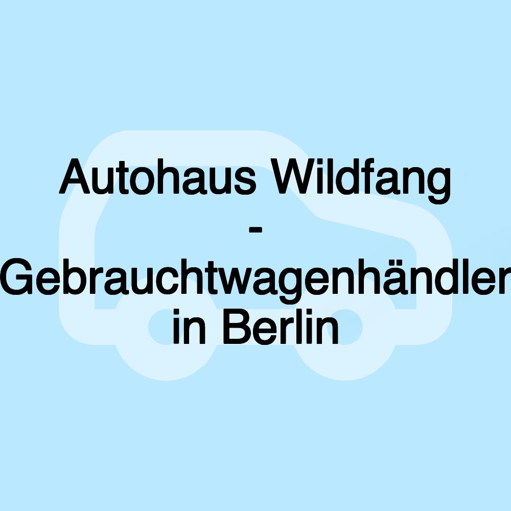 Autohaus Wildfang - Gebrauchtwagenhändler in Berlin