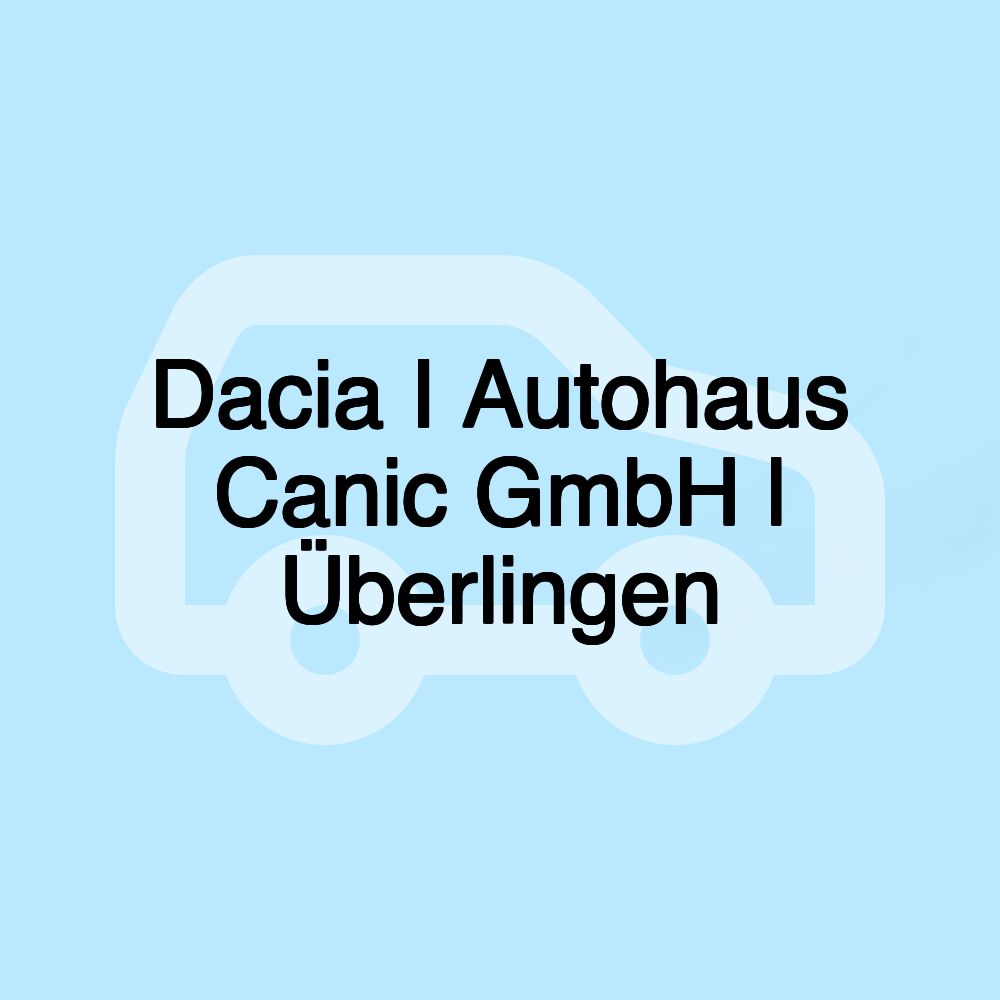 Dacia I Autohaus Canic GmbH l Überlingen