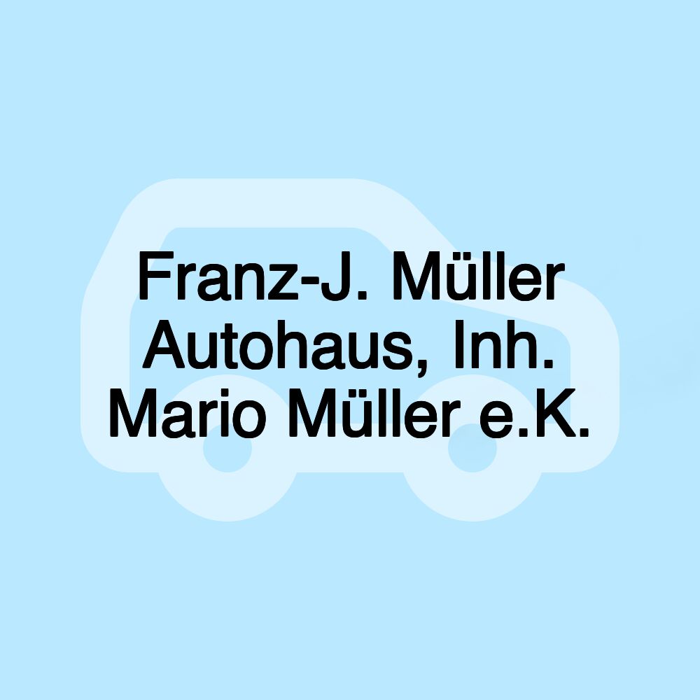 Franz-J. Müller Autohaus, Inh. Mario Müller e.K.