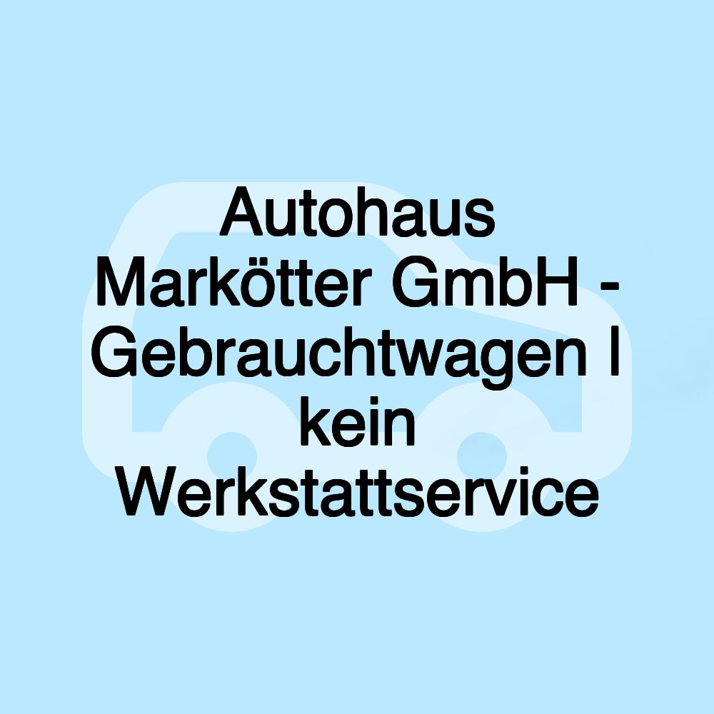 Autohaus Markötter GmbH - Gebrauchtwagen | kein Werkstattservice