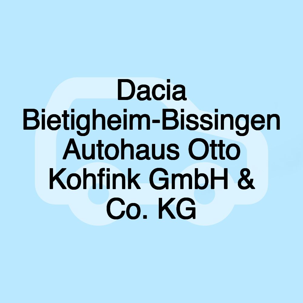 Dacia Bietigheim-Bissingen Autohaus Otto Kohfink GmbH & Co. KG