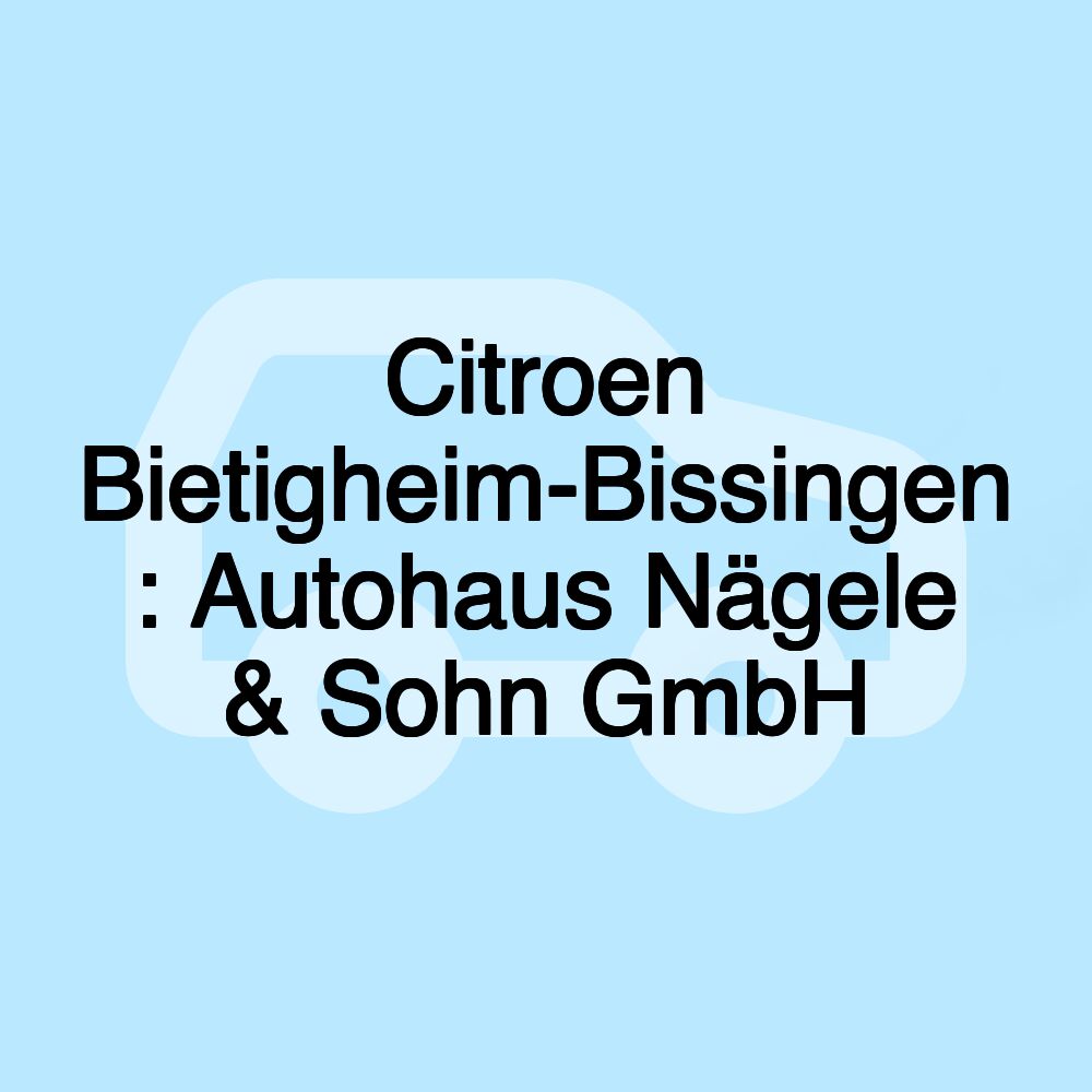 Citroen Bietigheim-Bissingen : Autohaus Nägele & Sohn GmbH