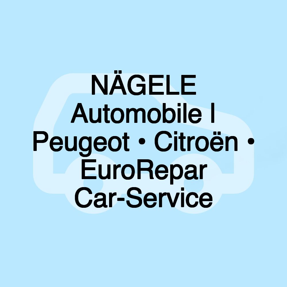 NÄGELE Automobile | Peugeot • Citroën • EuroRepar Car-Service