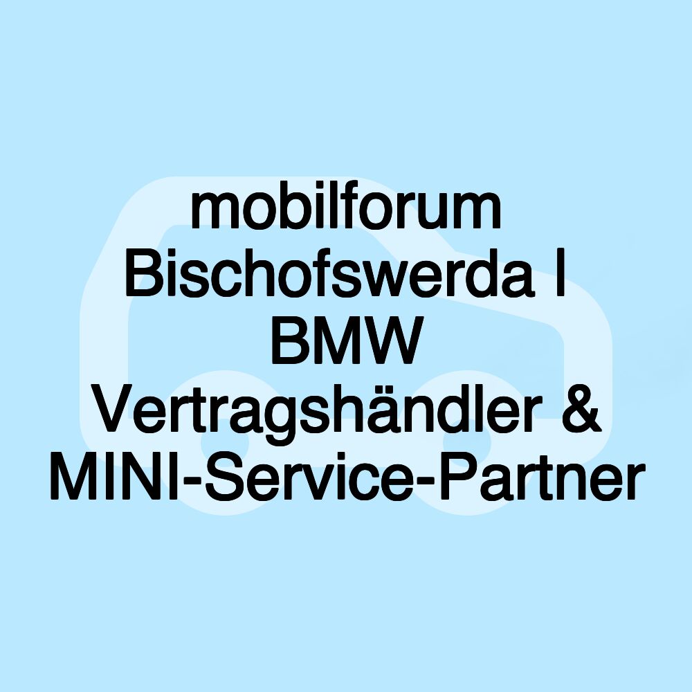 mobilforum Bischofswerda | BMW Vertragshändler & MINI-Service-Partner