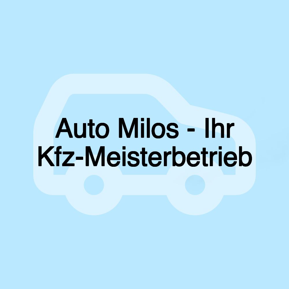 Auto Milos - Ihr Kfz-Meisterbetrieb