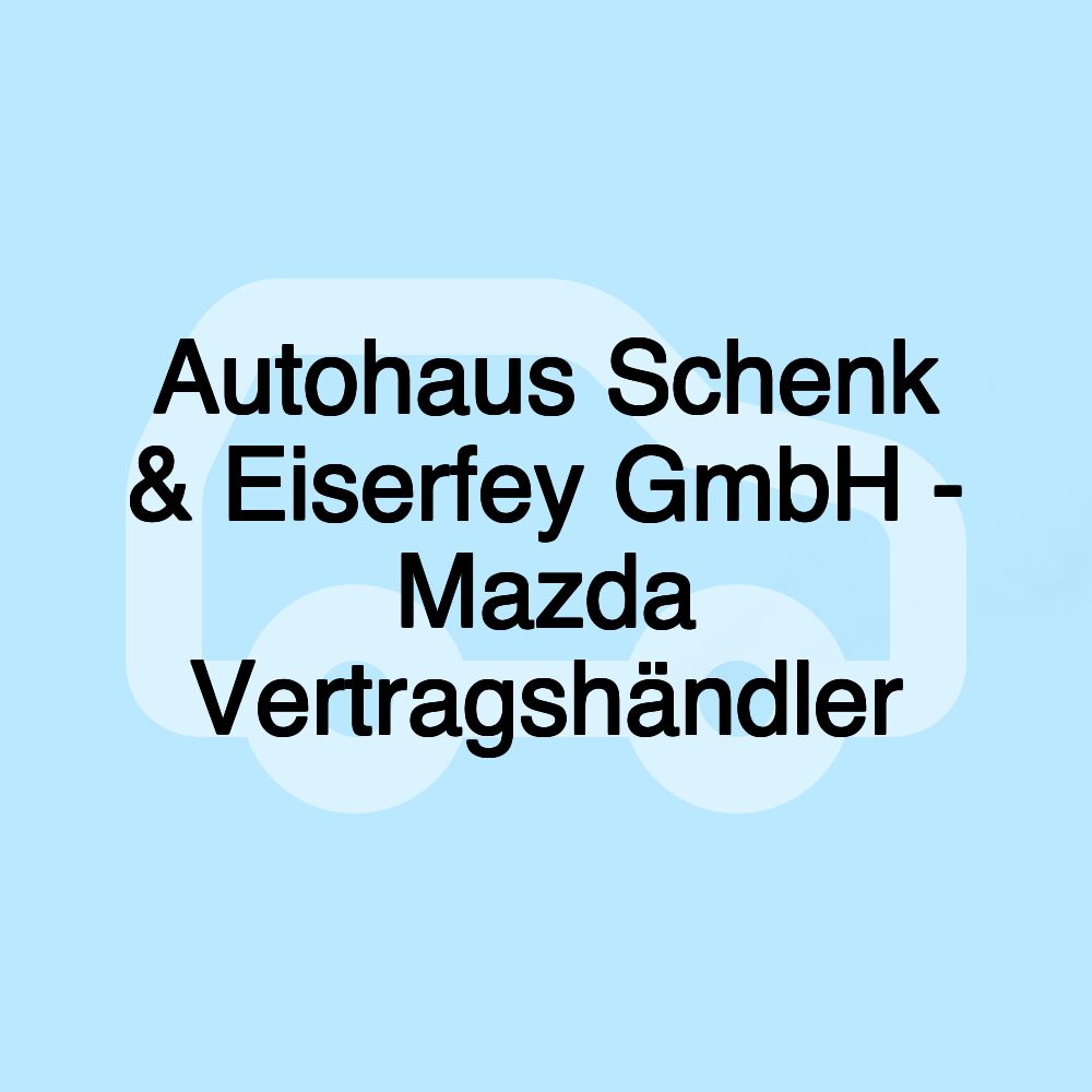 Autohaus Schenk & Eiserfey GmbH - Mazda Vertragshändler