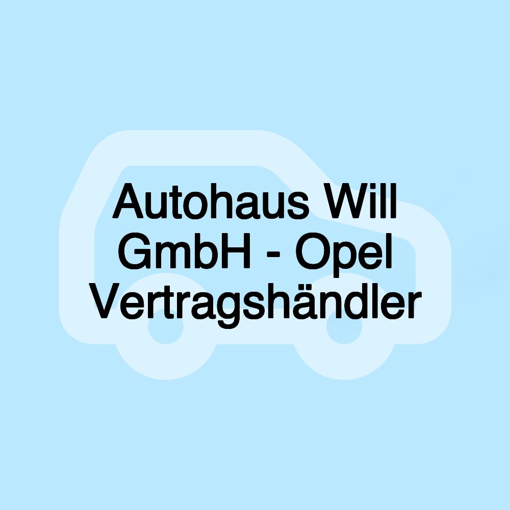 Autohaus Will GmbH - Opel Vertragshändler