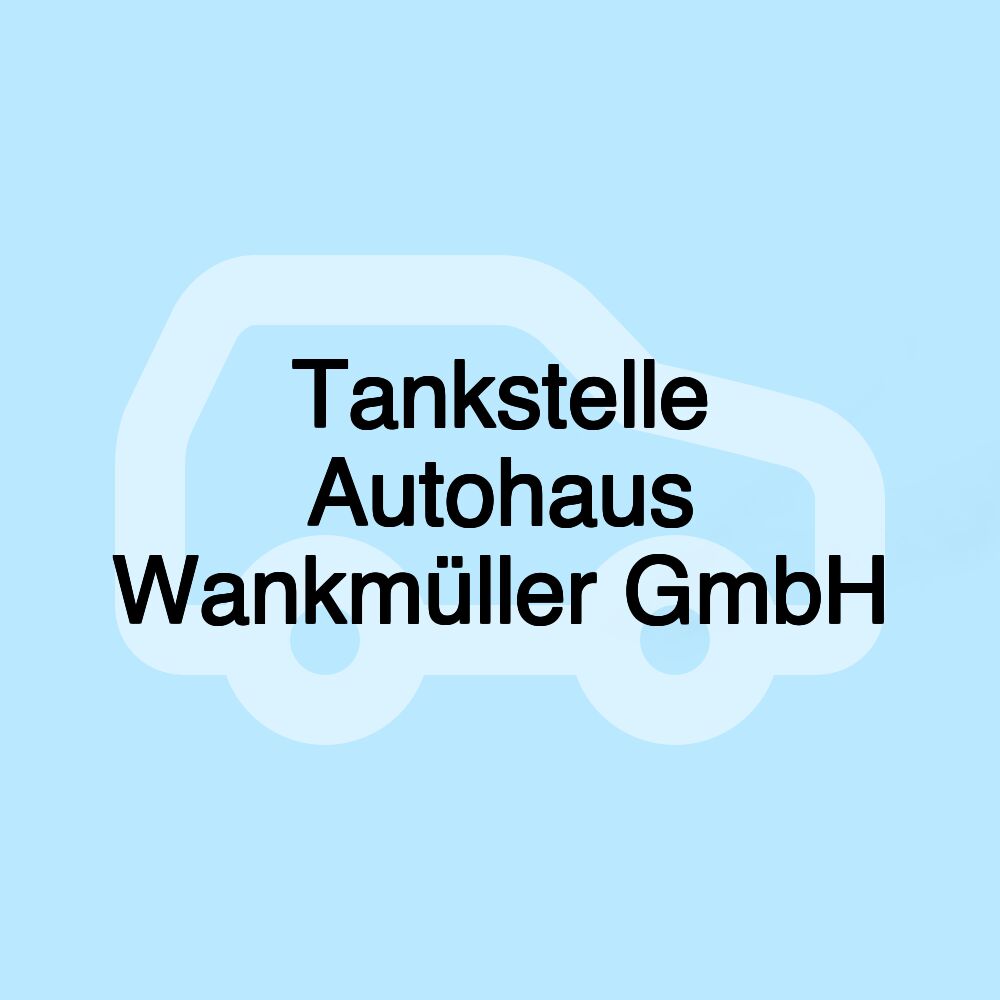 Tankstelle Autohaus Wankmüller GmbH