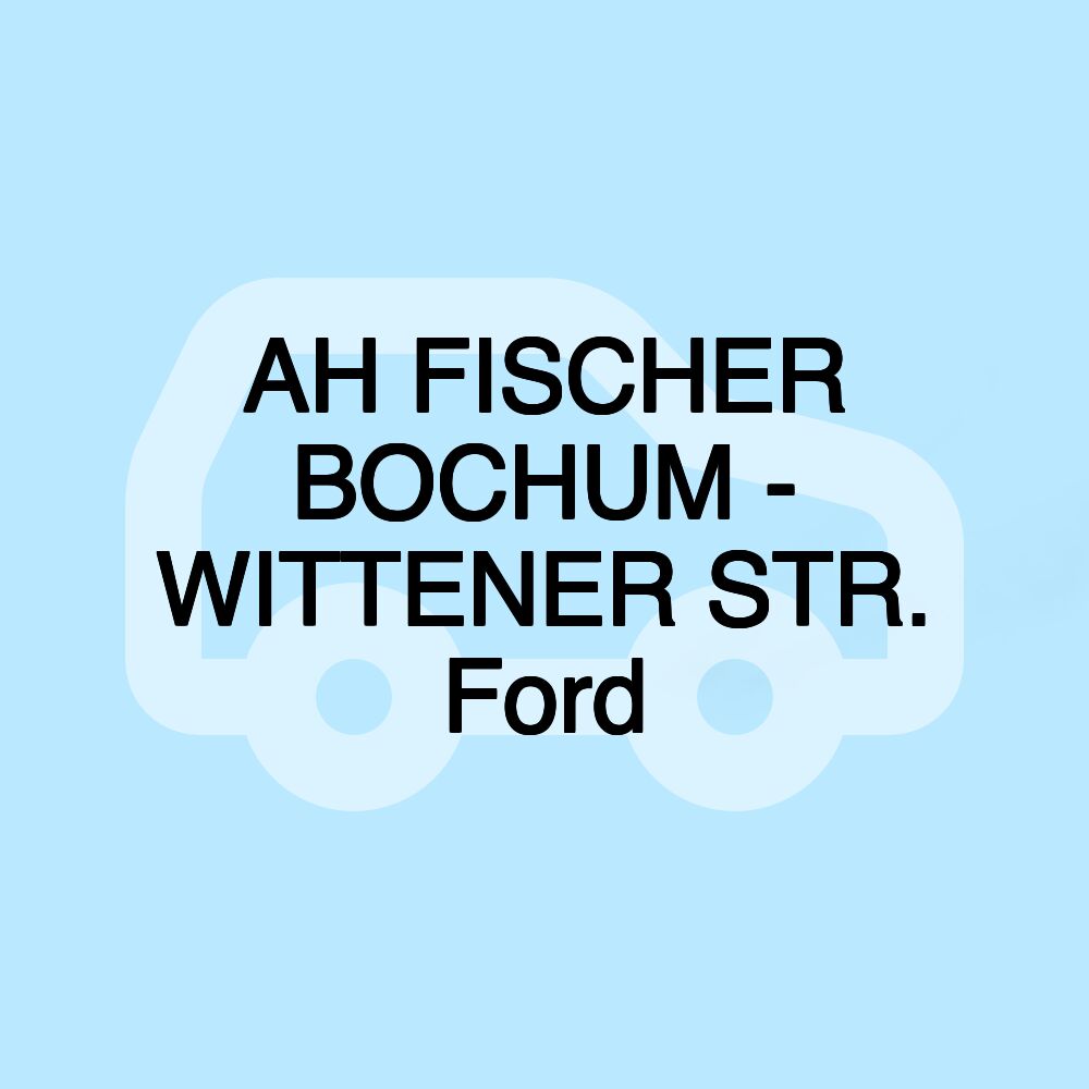 AH FISCHER BOCHUM - WITTENER STR. Ford