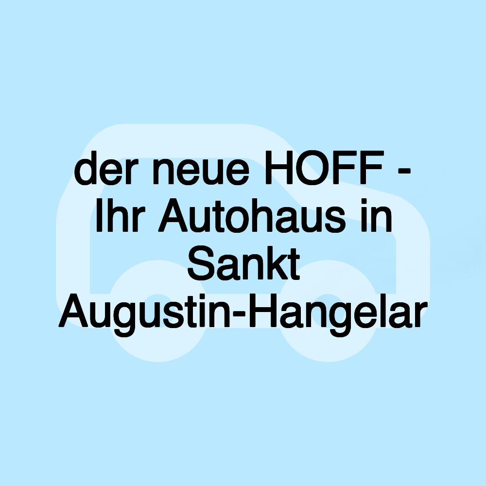 der neue HOFF - Ihr Autohaus in Sankt Augustin-Hangelar