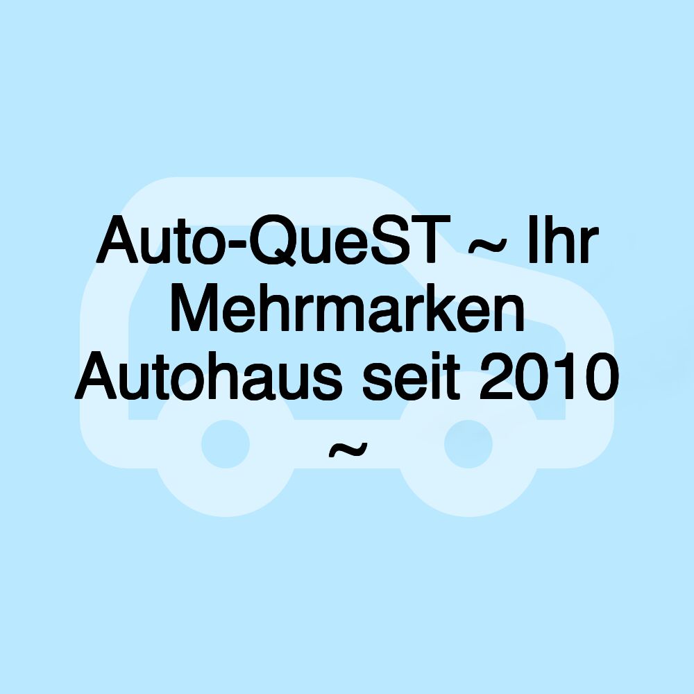 Auto-QueST ~ Ihr Mehrmarken Autohaus seit 2010 ~