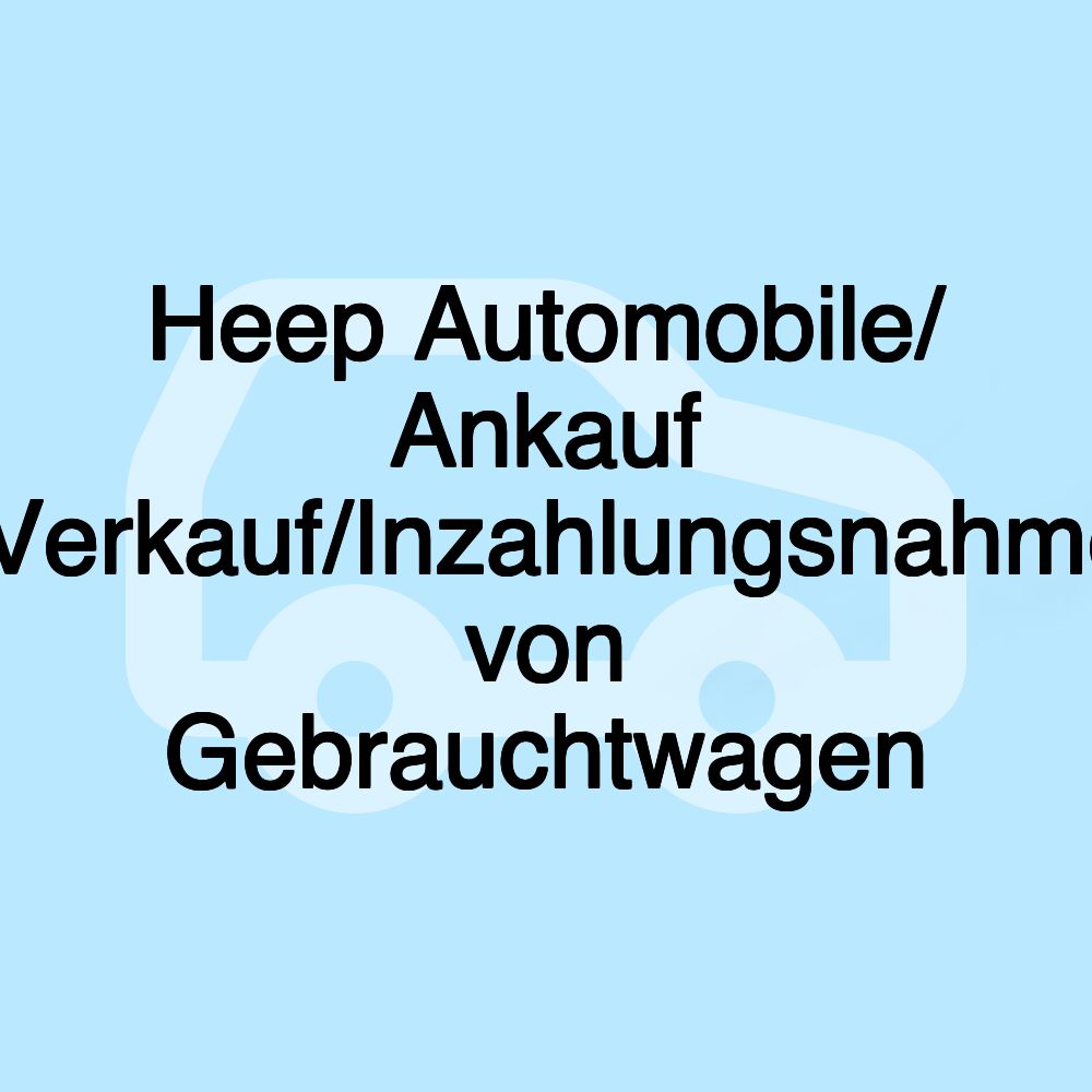 Heep Automobile/ Ankauf /Verkauf/Inzahlungsnahme von Gebrauchtwagen