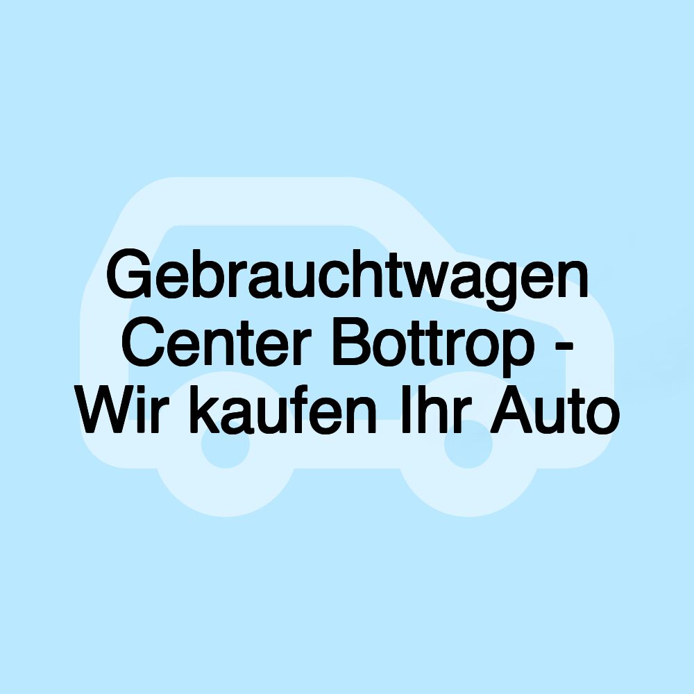 Gebrauchtwagen Center Bottrop - Wir kaufen Ihr Auto