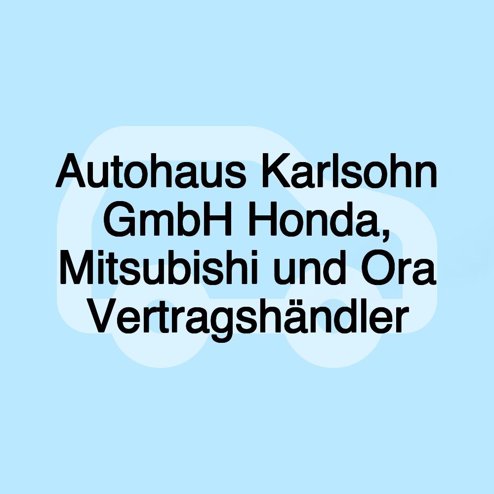 Autohaus Karlsohn GmbH Honda, Mitsubishi und Ora Vertragshändler