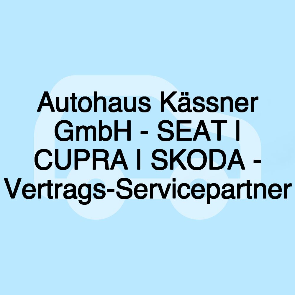 Autohaus Kässner GmbH - SEAT | CUPRA | SKODA - Vertrags-Servicepartner