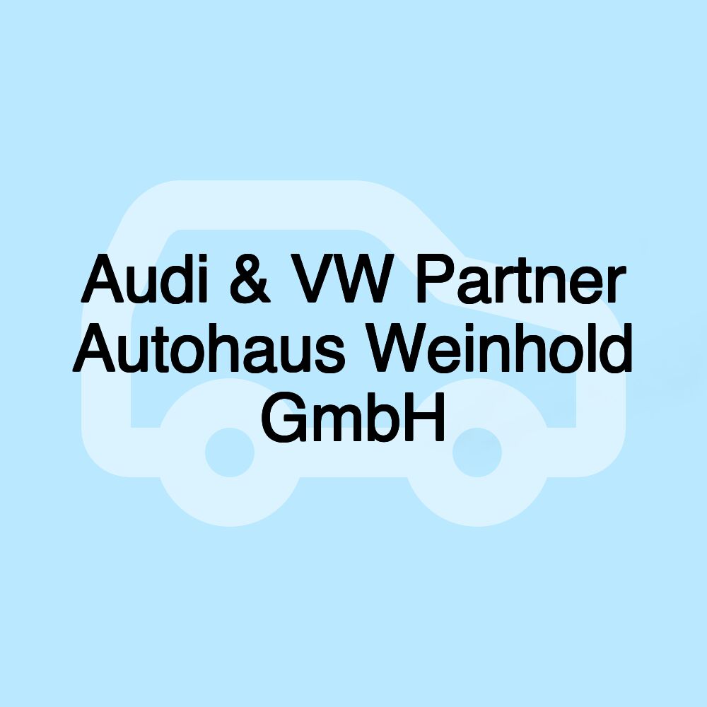 Audi & VW Partner Autohaus Weinhold GmbH