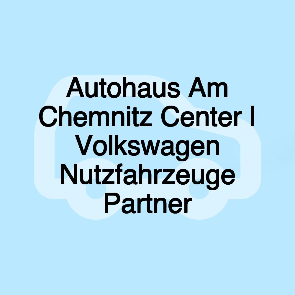 Autohaus Am Chemnitz Center | Volkswagen Nutzfahrzeuge Partner