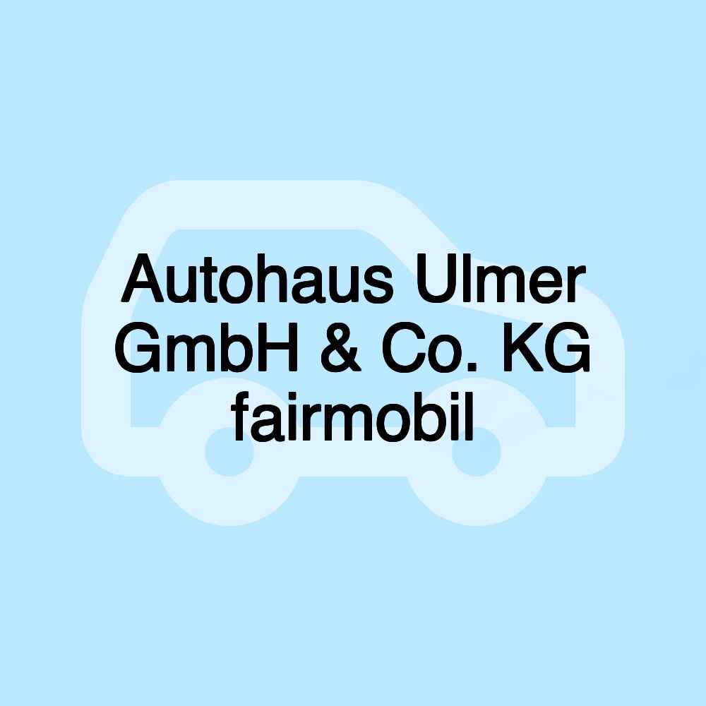 Autohaus Ulmer GmbH & Co. KG fairmobil