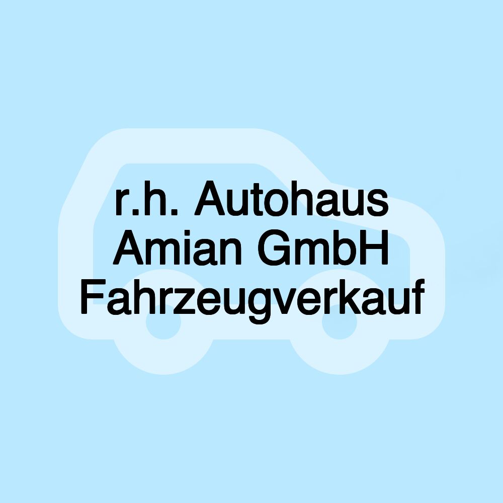 r.h. Autohaus Amian GmbH Fahrzeugverkauf