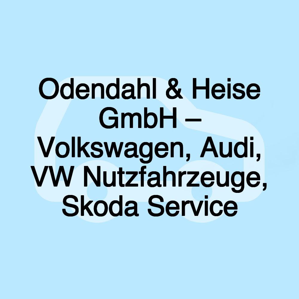 Odendahl & Heise GmbH – Volkswagen, Audi, VW Nutzfahrzeuge, Skoda Service