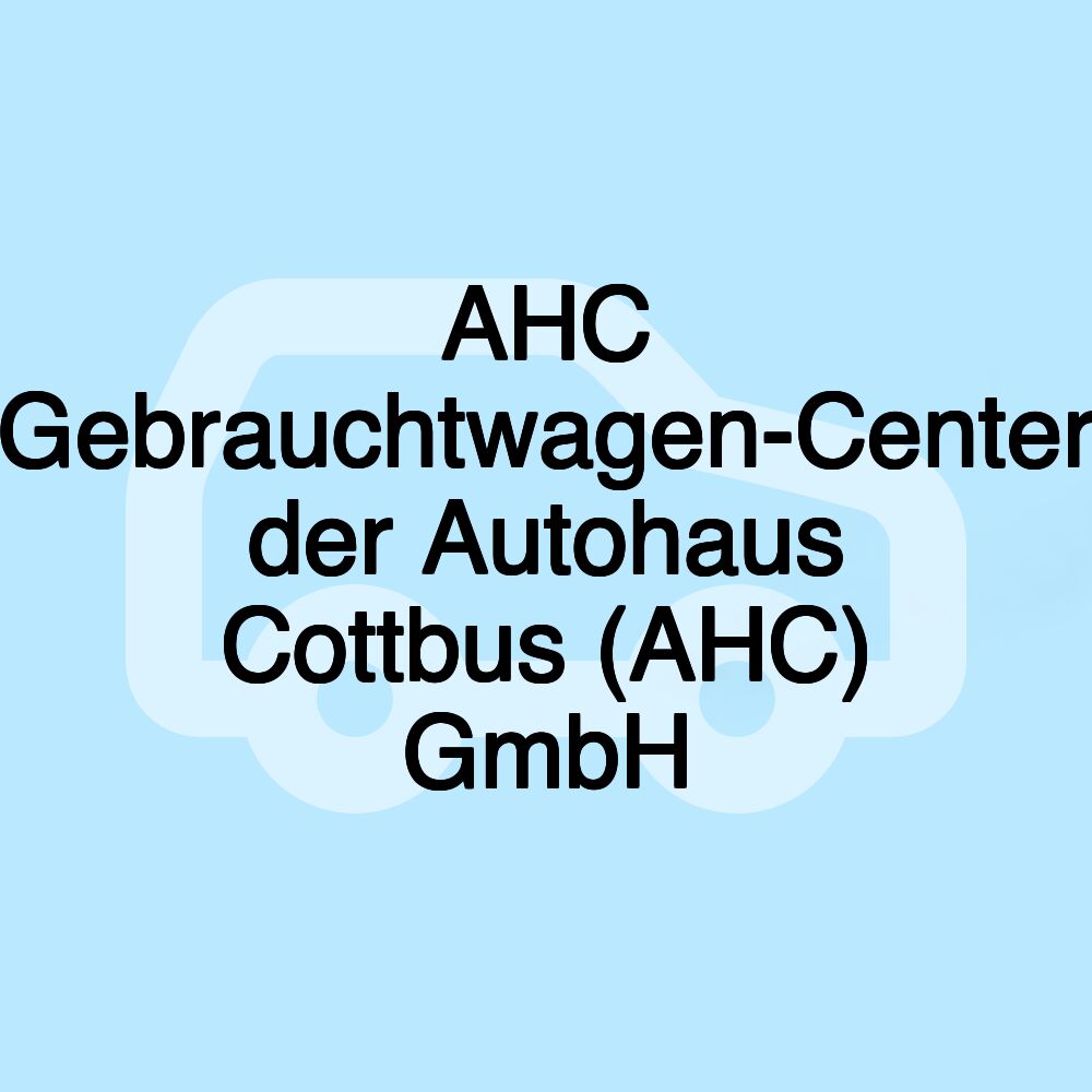 AHC Gebrauchtwagen-Center der Autohaus Cottbus (AHC) GmbH