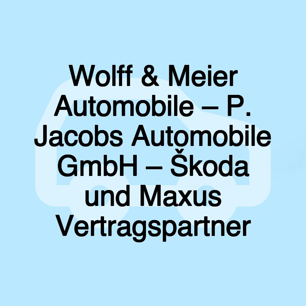 Wolff & Meier Automobile – P. Jacobs Automobile GmbH – Škoda und Maxus Vertragspartner