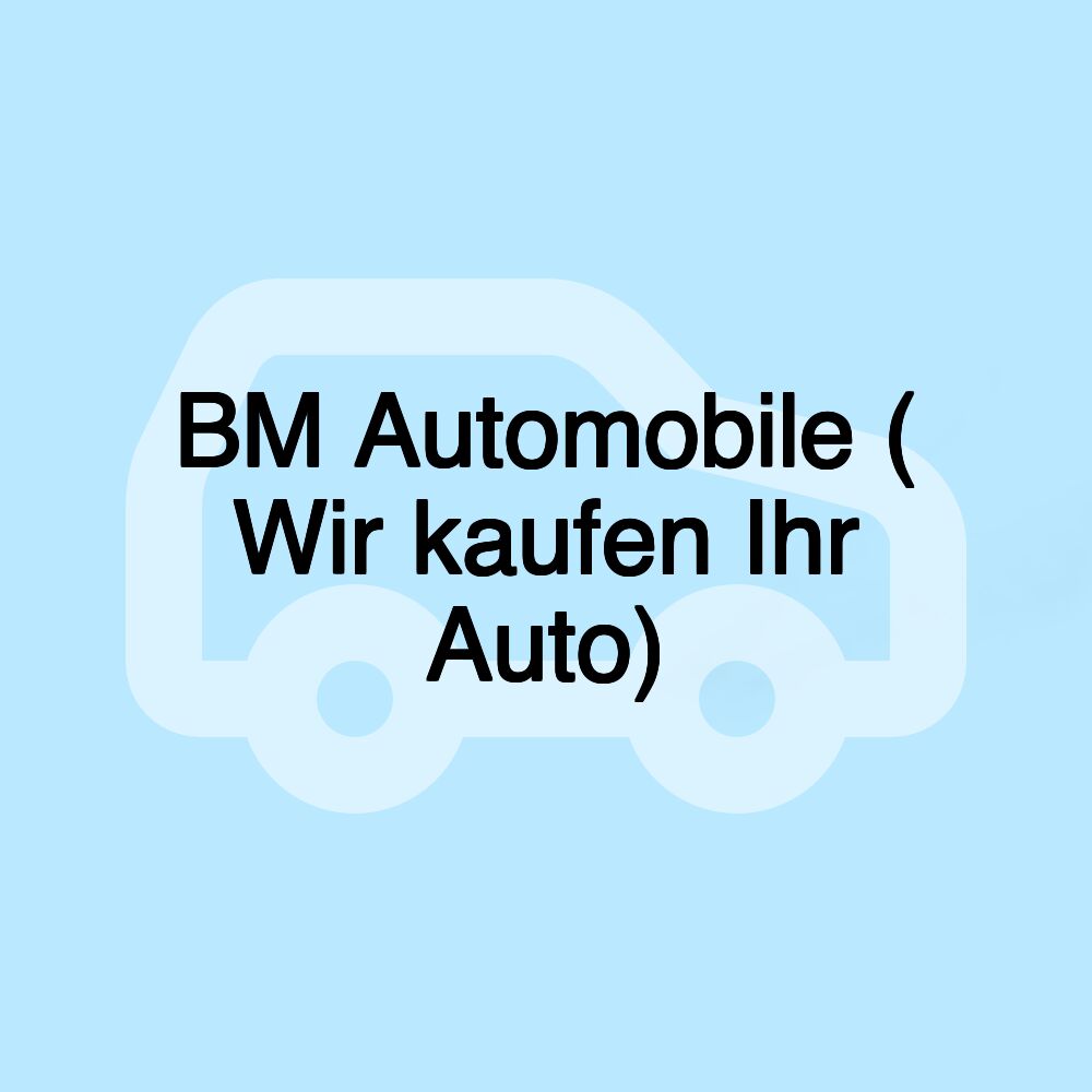 BM Automobile ( Wir kaufen Ihr Auto)