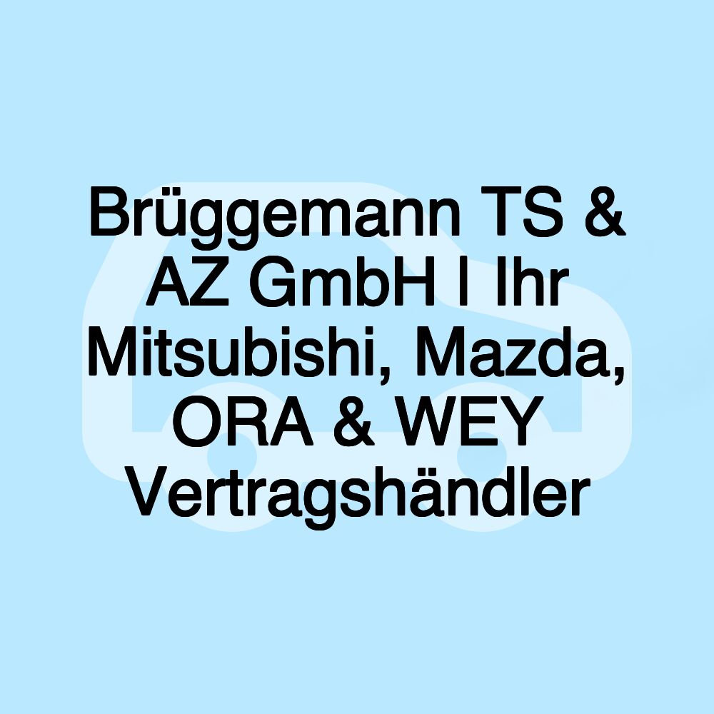 Brüggemann TS & AZ GmbH | Ihr Mitsubishi, Mazda, ORA & WEY Vertragshändler