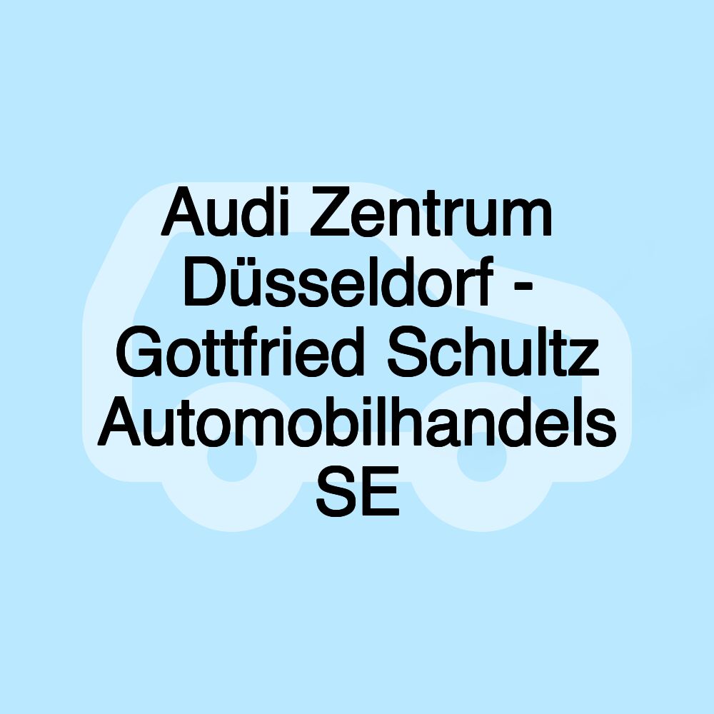 Audi Zentrum Düsseldorf - Gottfried Schultz Automobilhandels SE