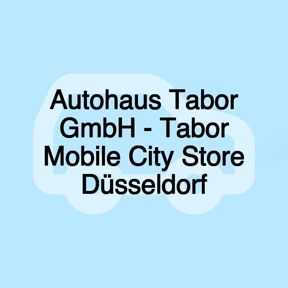 Autohaus Tabor GmbH - Tabor Mobile City Store Düsseldorf