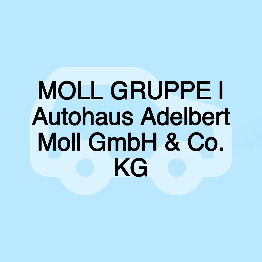 MOLL GRUPPE | Autohaus Adelbert Moll GmbH & Co. KG