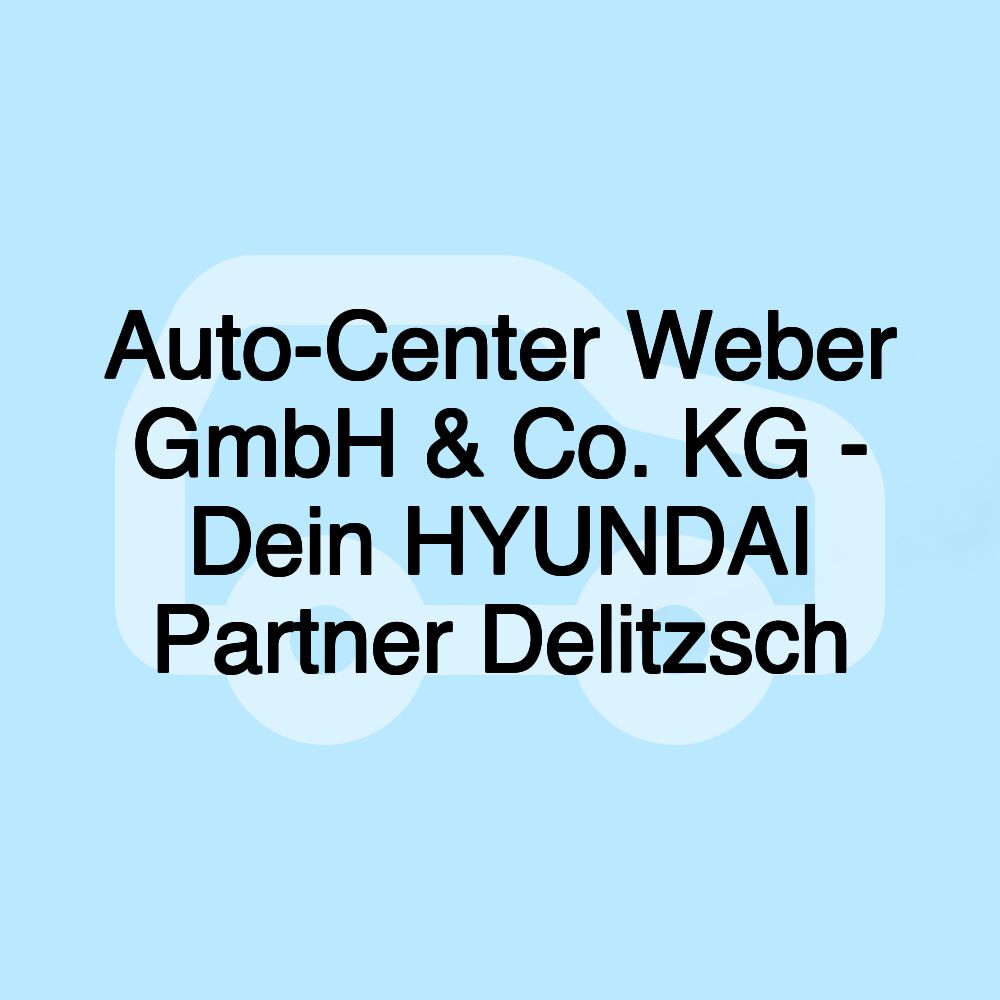 Auto-Center Weber GmbH & Co. KG - Dein HYUNDAI Partner Delitzsch