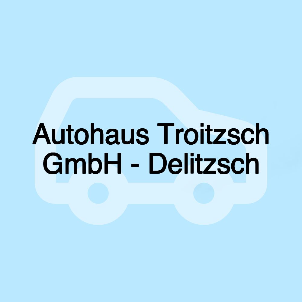 Autohaus Troitzsch GmbH - Delitzsch