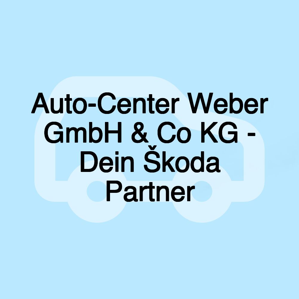 Auto-Center Weber GmbH & Co KG - Dein Škoda Partner