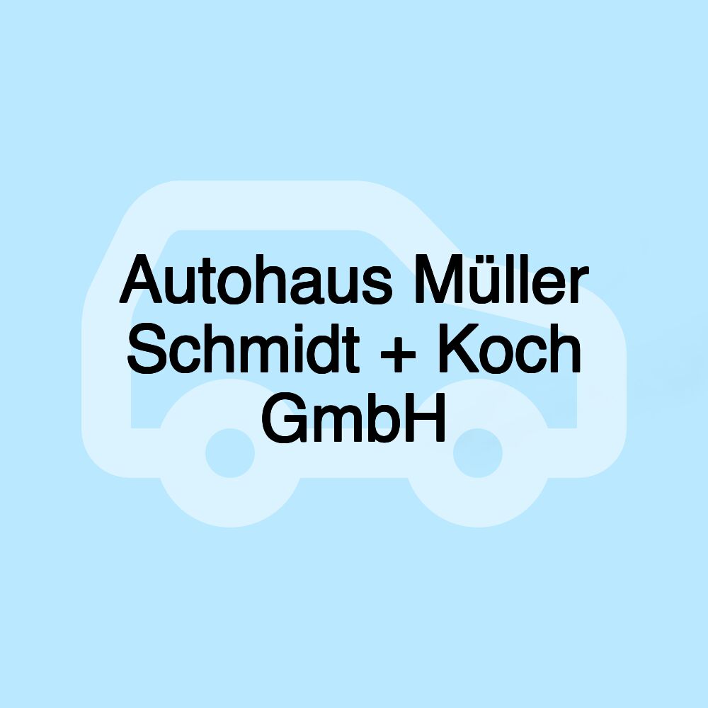 Autohaus Müller Schmidt + Koch GmbH