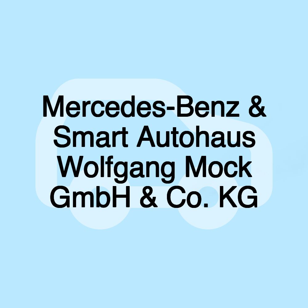 Mercedes-Benz & Smart Autohaus Wolfgang Mock GmbH & Co. KG