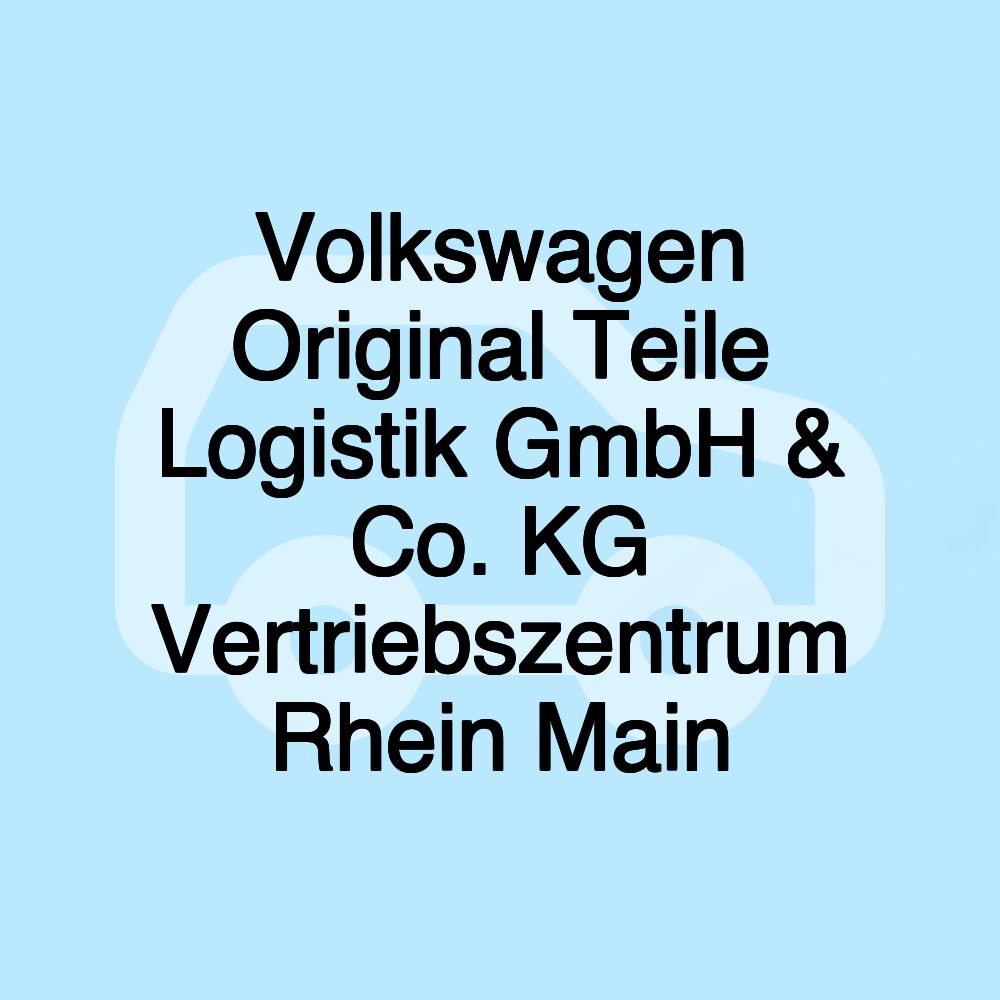 Volkswagen Original Teile Logistik GmbH & Co. KG Vertriebszentrum Rhein Main