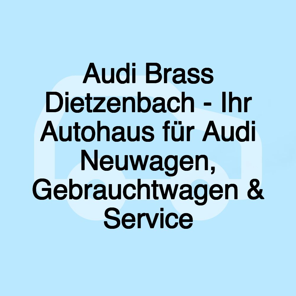 Audi Brass Dietzenbach - Ihr Autohaus für Audi Neuwagen, Gebrauchtwagen & Service