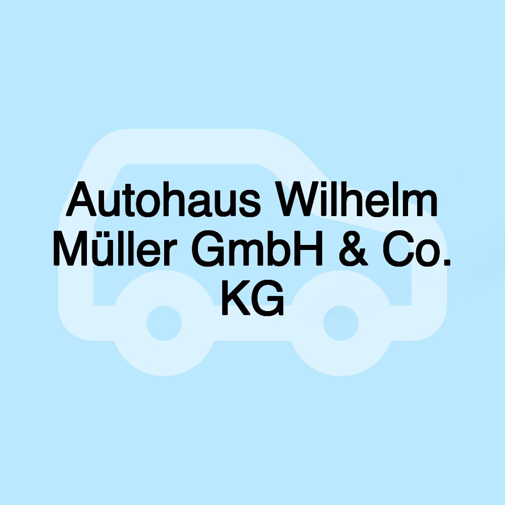 Autohaus Wilhelm Müller GmbH & Co. KG