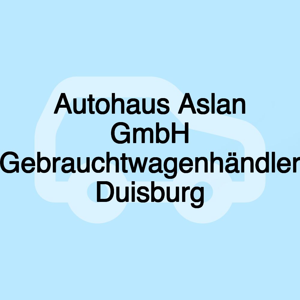 Autohaus Aslan GmbH Gebrauchtwagenhändler Duisburg