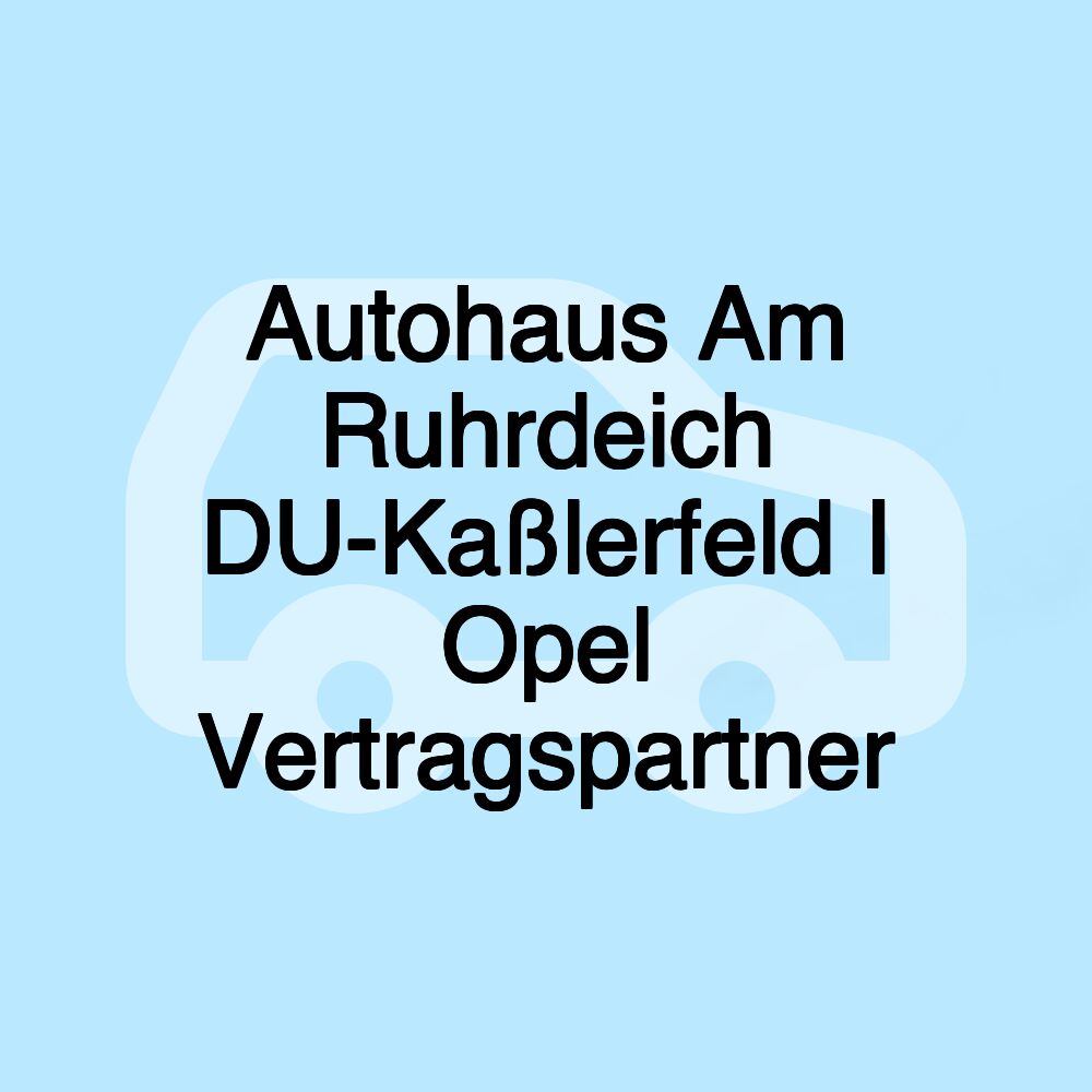 Autohaus Am Ruhrdeich DU-Kaßlerfeld I Opel Vertragspartner