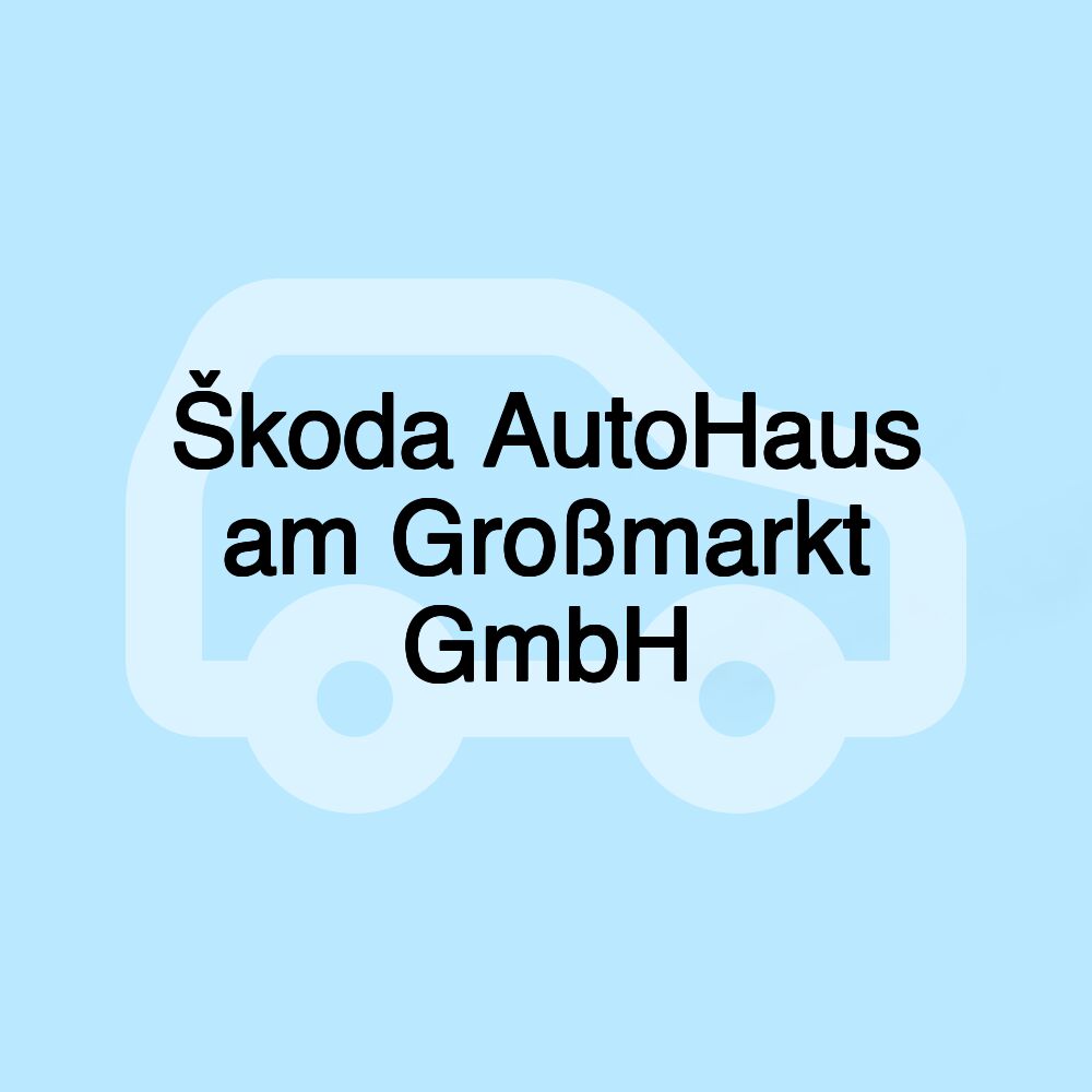 Škoda AutoHaus am Großmarkt GmbH