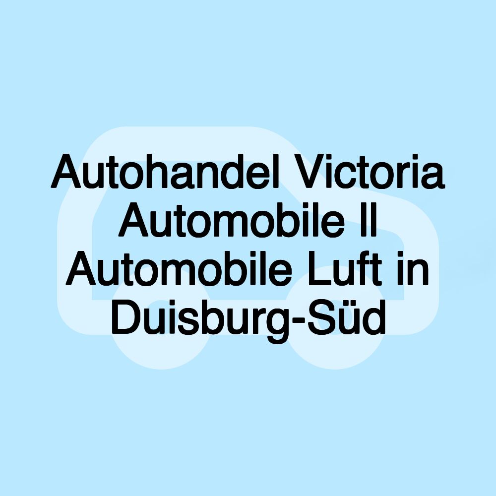 Autohandel Victoria Automobile ll Automobile Luft in Duisburg-Süd