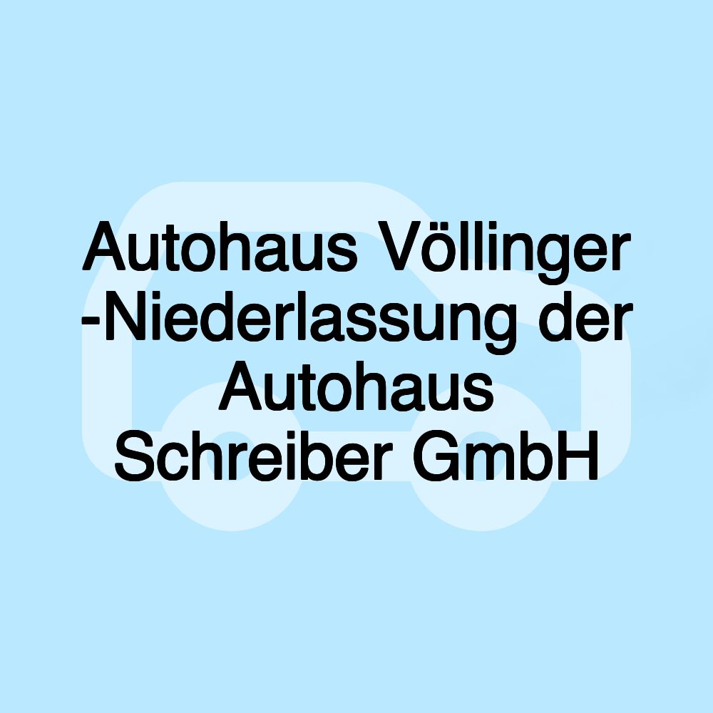 Autohaus Völlinger -Niederlassung der Autohaus Schreiber GmbH