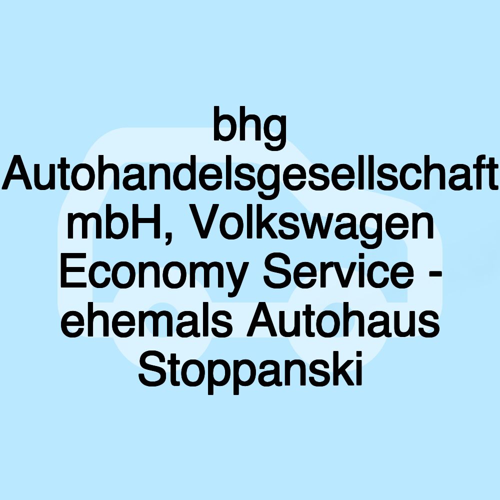 bhg Autohandelsgesellschaft mbH, Volkswagen Economy Service - ehemals Autohaus Stoppanski