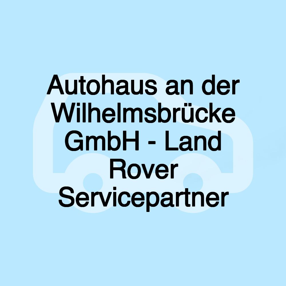 Autohaus an der Wilhelmsbrücke GmbH - Land Rover Servicepartner