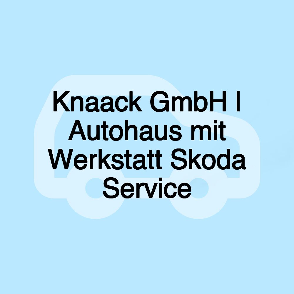 Knaack GmbH | Autohaus mit Werkstatt Skoda Service