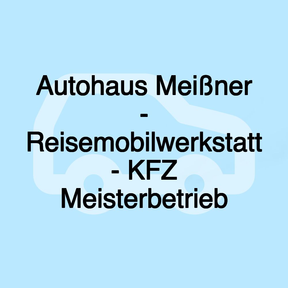 Autohaus Meißner - Reisemobilwerkstatt - KFZ Meisterbetrieb